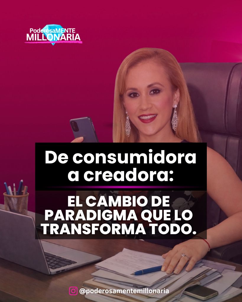 De consumidora a creadora: el cambio de paradigma que lo transforma todo